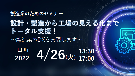 【4月26日(火) WEBセミナー】設計・製造から工場の見える化までトータル支援！製造業のためのセミナー