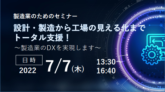 【7月7日(木) WEBセミナー】設計・製造から工場の見える化までトータル支援！製造業のためのセミナー