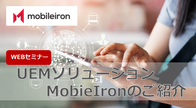 【4月14日(水) 開催WEBセミナー】UEMソリューション『MobileIron（モバイルアイアン）』のご紹介