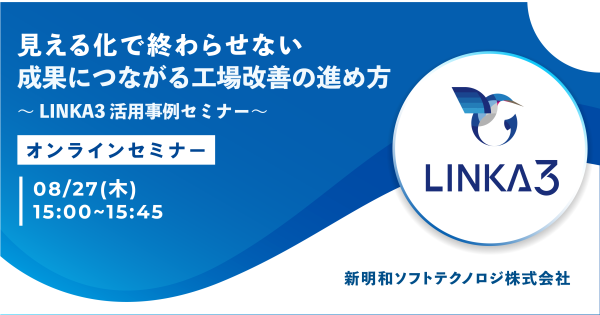 【8月27日(木) WEBセミナー】『見える化』で終わらせない。成果につながる工場改善の進め方～LINKA3活用事例セミナー～