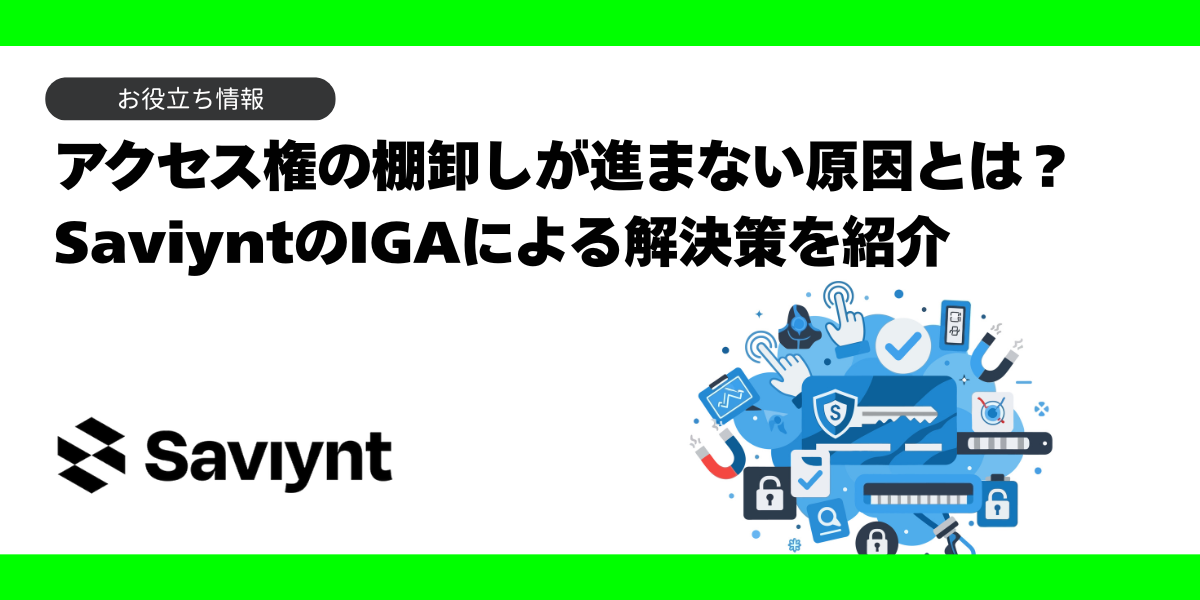 アクセス権を管理しきれない原因とは？SaviyntのIGAによる解決策