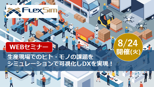 【8月24日(火) 開催WEBセミナー】生産現場でのヒト・モノの課題をシミュレーションで可視化しDXを実現！